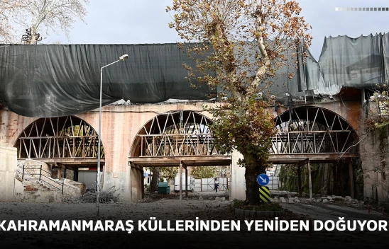 Kahramanmaraş küllerinden yeniden doğuyor!