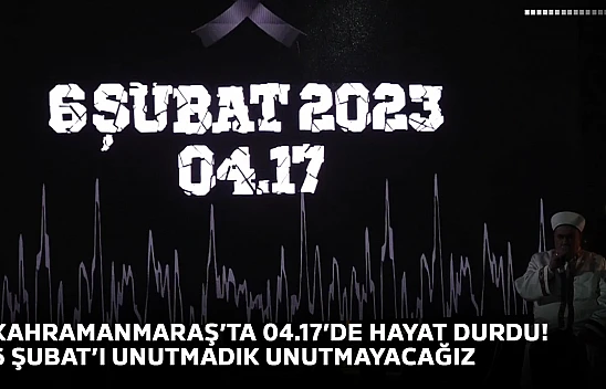 Kahramanmaraş'ta 04.17'de hayat durdu! 6 Şubat'ı unutmadık unutmayacağız