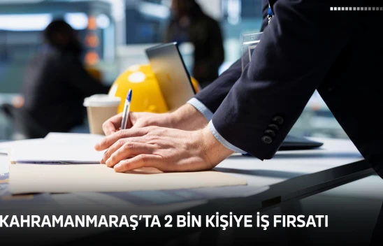 Kahramanmaraş'ta 2 bin kişiye iş fırsatı