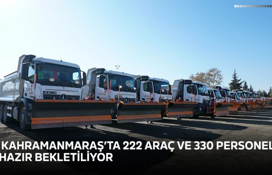 Kahramanmaraş'ta 222 araç ve 330 personel hazır bekletiliyor