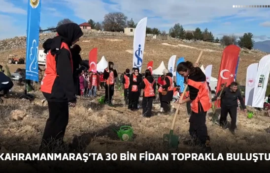 Kahramanmaraş'ta 30 bin fidan toprakla buluştu