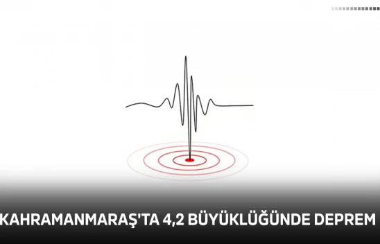 Kahramanmaraş'ta 4,2 büyüklüğünde deprem