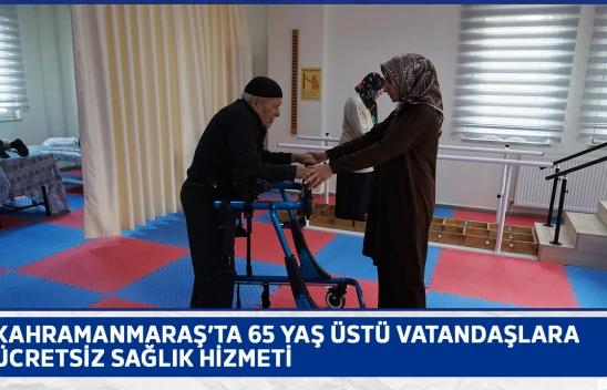 Kahramanmaraş'ta 65 yaş üstü vatandaşlara ücretsiz sağlık hizmeti