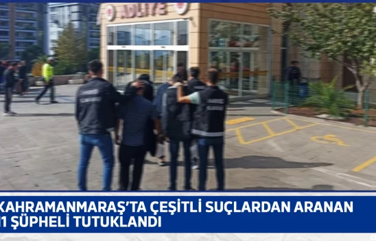 Kahramanmaraş'ta çeşitli suçlardan aranan 11 şüpheli tutuklandı