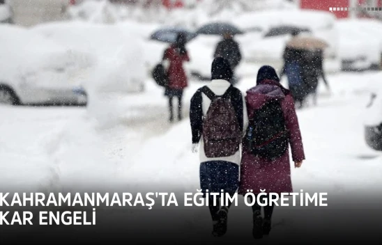 Kahramanmaraş'ta eğitim öğretime kar engeli