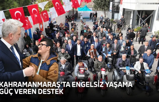 Kahramanmaraş'ta engelsiz yaşama güç veren destek