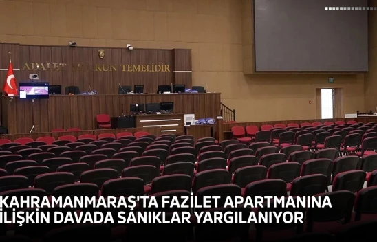 Kahramanmaraş'ta Fazilet Apartmanına ilişkin davada sanıklar yargılanıyor