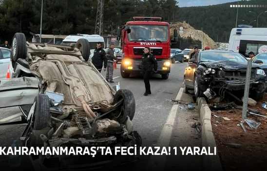 Kahramanmaraş'ta feci kaza! 1 yaralı