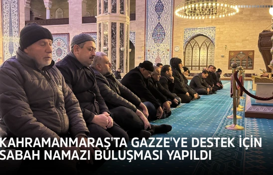 Kahramanmaraş'ta Gazze'ye destek için sabah namazı buluşması yapıldı