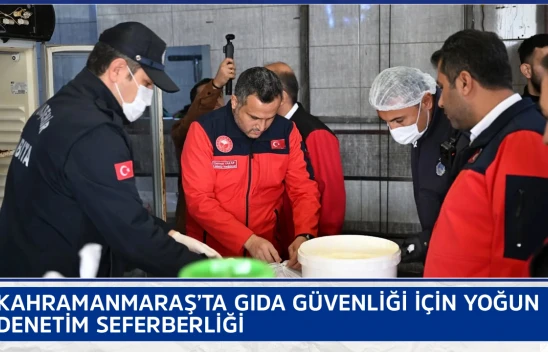 Kahramanmaraş'ta gıda güvenliği için yoğun denetim seferberliği