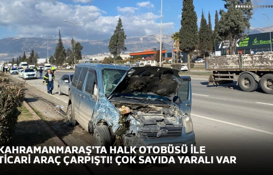 Kahramanmaraş'ta halk otobüsü ile ticari araç çarpıştı! Çok sayıda yaralı var