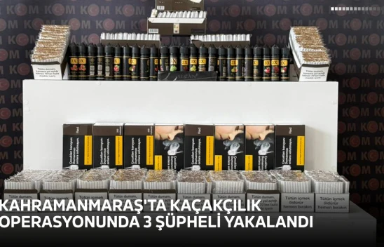 Kahramanmaraş'ta kaçakçılık operasyonunda 3 şüpheli yakalandı