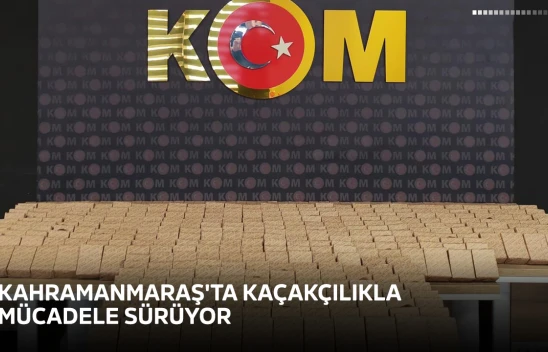 Kahramanmaraş'ta kaçakçılıkla mücadele sürüyor
