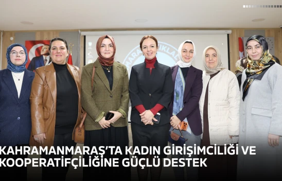 Kahramanmaraş'ta kadın girişimciliği ve kooperatifçiliğine güçlü destek