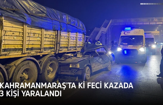 Kahramanmaraş'ta ki feci kazada 3 kişi yaralandı