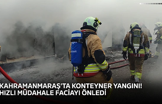 Kahramanmaraş'ta konteyner yangını! Hızlı müdahale faciayı önledi