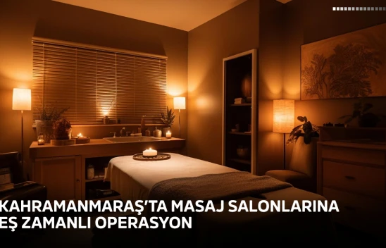 Kahramanmaraş'ta masaj salonlarına eş zamanlı operasyon