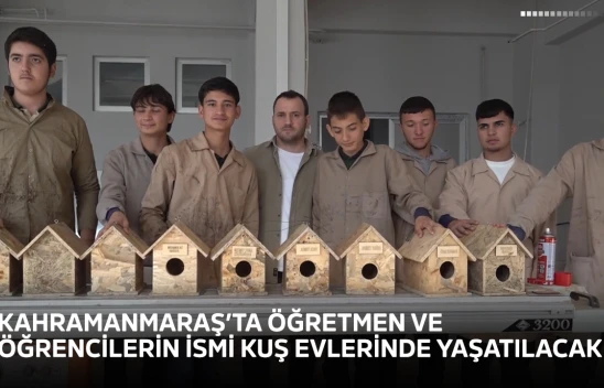 Kahramanmaraş'ta öğretmen ve öğrencilerin ismi kuş evlerinde yaşatılacak