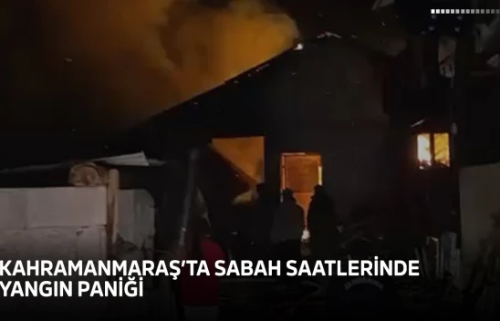 Kahramanmaraş'ta sabah saatlerinde yangın paniği