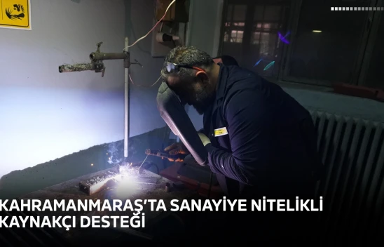 Kahramanmaraş'ta sanayiye nitelikli kaynakçı desteği