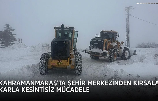 Kahramanmaraş'ta şehir merkezinden kırsala karla kesintisiz mücadele