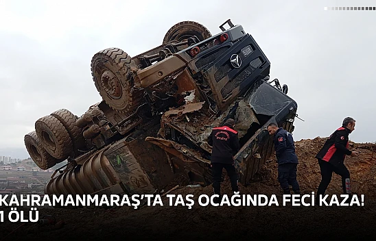 Kahramanmaraş'ta taş ocağında feci kaza! 1 ölü