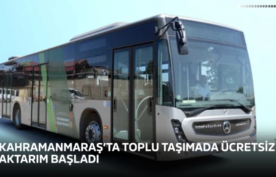 Kahramanmaraş'ta toplu taşımada ücretsiz aktarım başladı
