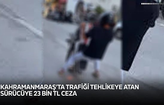 Kahramanmaraş'ta trafiği tehlikeye atan sürücüye 23 bin TL ceza