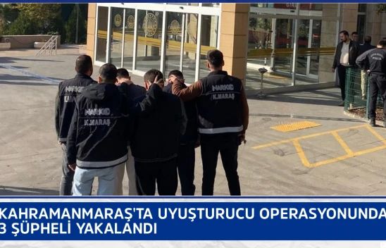 Kahramanmaraş'ta uyuşturucu operasyonunda 3 şüpheli yakalandı