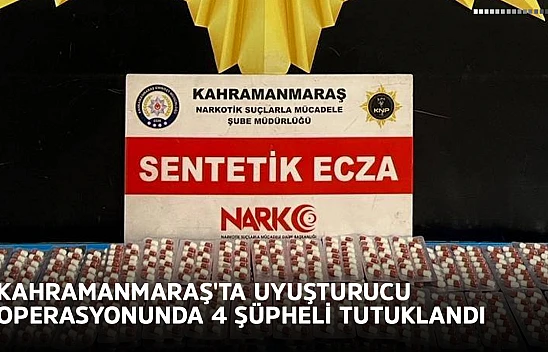 Kahramanmaraş'ta uyuşturucu operasyonunda 4 şüpheli tutuklandı