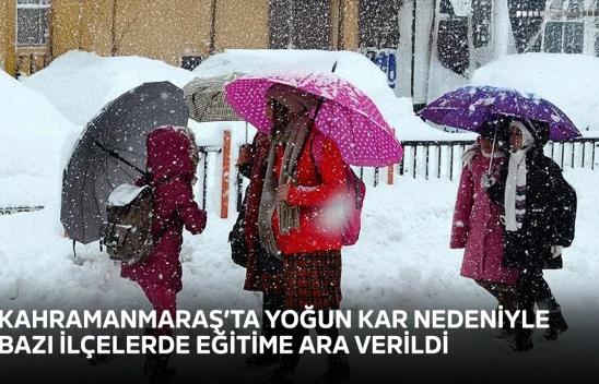 Kahramanmaraş'ta yoğun kar nedeniyle bazı ilçelerde eğitime ara verildi