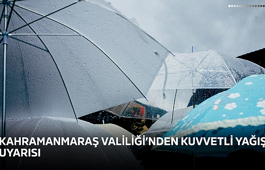 Kahramanmaraş Valiliği'nden kuvvetli yağış uyarısı