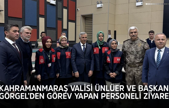 Kahramanmaraş Valisi Ünlüer ve Başkan Görgel'den görev yapan personeli ziyaret