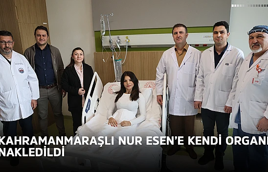 Kahramanmaraşlı Nur Esen'e kendi organı nakledildi