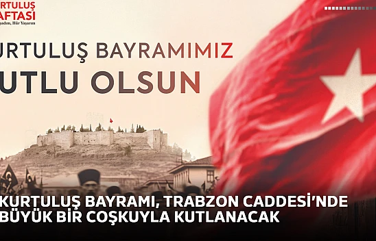 Kurtuluş Bayramı, Trabzon Caddesi'nde büyük bir coşkuyla kutlanacak