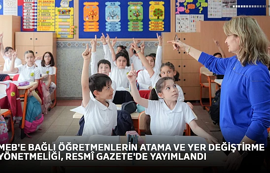 MEB'e bağlı öğretmenlerin atama ve yer değiştirme yönetmeliği, Resmî Gazete'de yayımlandı