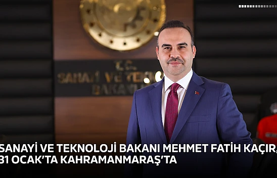 Sanayi ve Teknoloji Bakanı Mehmet Fatih Kaçır, 31 Ocak'ta Kahramanmaraş'ta