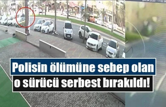Polisin ölümüne sebep olan o sürücü serbest bırakıldı!