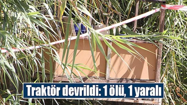 Traktör devrildi: 1 ölü, 1 yaralı
