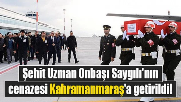 Şehit Uzman Onbaşı Saygılı'nın cenazesi Kahramanmaraş'a getirildi!