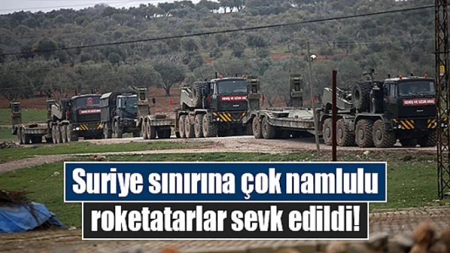Suriye sınırına çok namlulu roketatarlar sevk edildi!