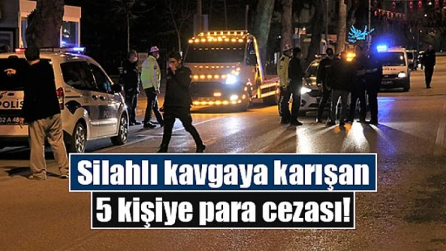 Silahlı kavgaya karışan 5 kişiye para cezası!