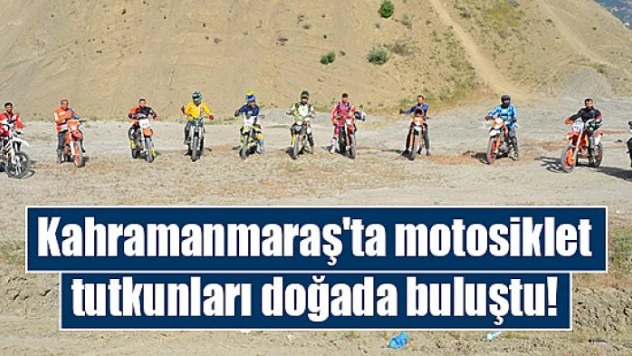 Kahramanmaraş'ta motosiklet tutkunları doğada buluştu