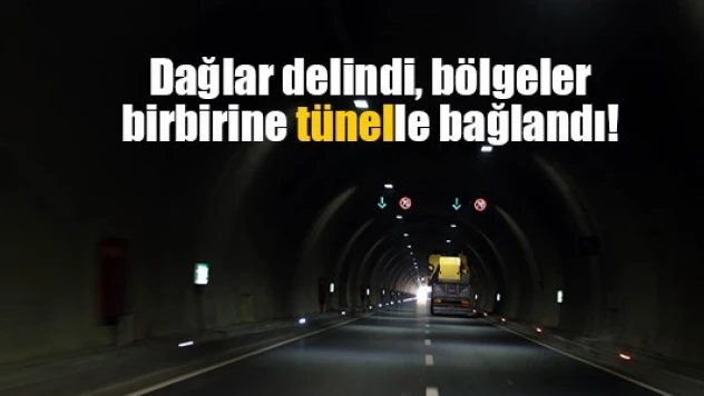 Dağlar delindi, bölgeler birbirine tünelle bağlandı!
