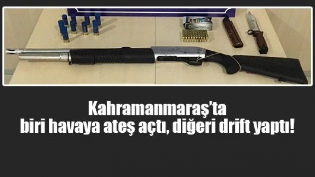 Kahramanmaraş'ta biri havaya ateş açtı, diğeri drift yaptı!