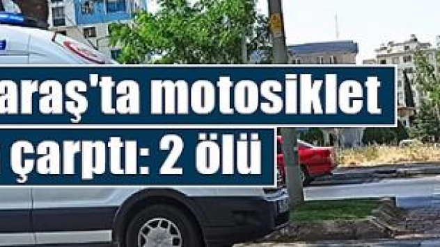 Kahramanmaraş'ta motosiklet yayaya çarptı: 2 ölü