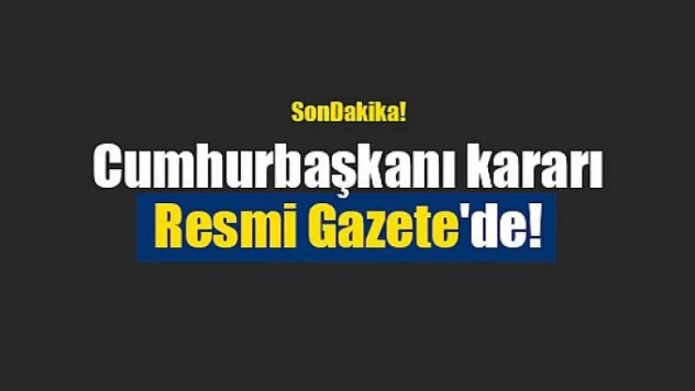 Cumhurbaşkanı kararı Resmi Gazete'de!