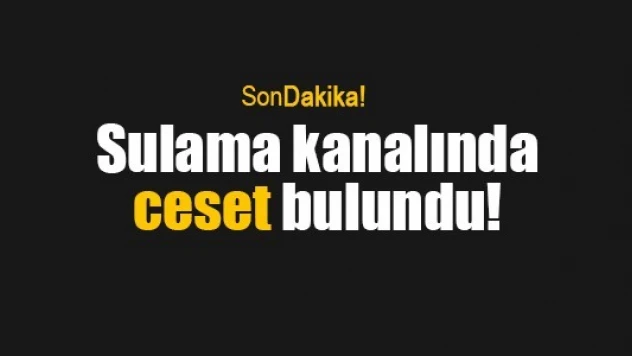 Sulama kanalında ceset bulundu!