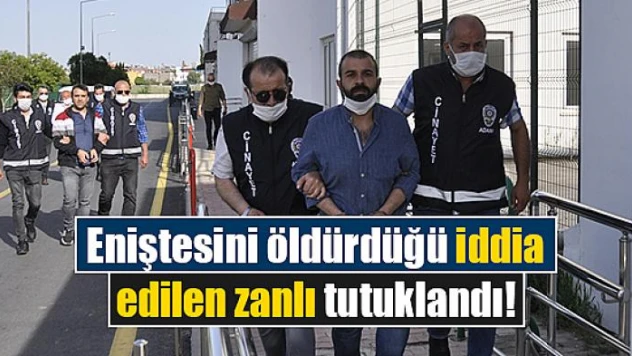 Eniştesini öldürdüğü iddia edilen zanlı tutuklandı!