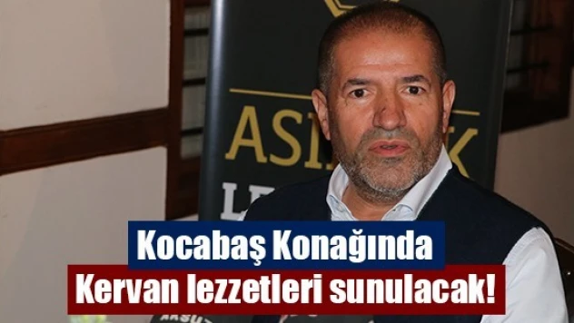 Kocabaş Konağında Kervan lezzetleri sunulacak